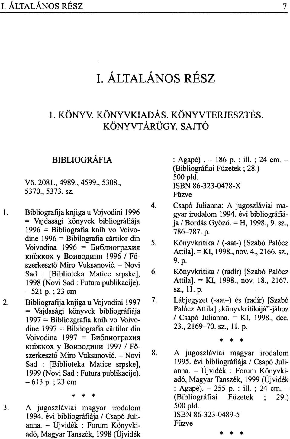 Bibliografija knjiga u Vojvodini 1996 = Vajdasági könyvek bibliográfiája 1996 = Bibliográfia knih vo Voivodine 1996 = Bibilografia cärtilor din Voivodina 1996 = Библиограхил кшжкох y Воиводини 1996 /