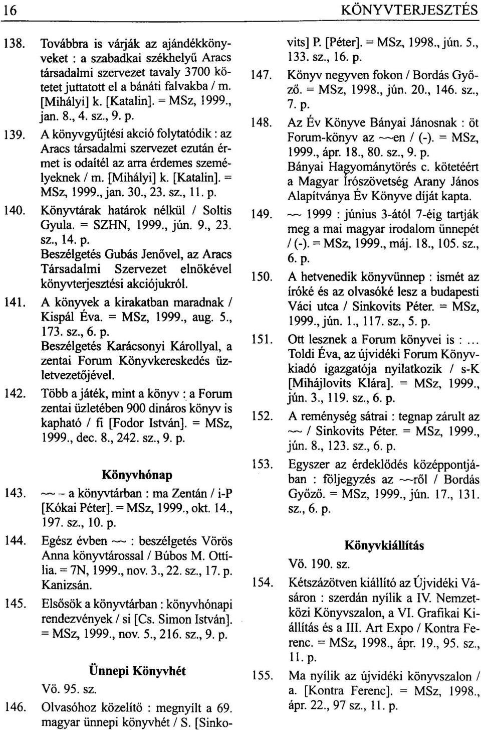 Könyvtárak határok nélkül / Soltis Gyula. = SZHN, 1999, jún. 9, 23. sz, 14. p. Beszélgetés Gubás Jenővel, az Aracs Társadalmi Szervezet elnökével könyvterjesztési akciójukról. 141.