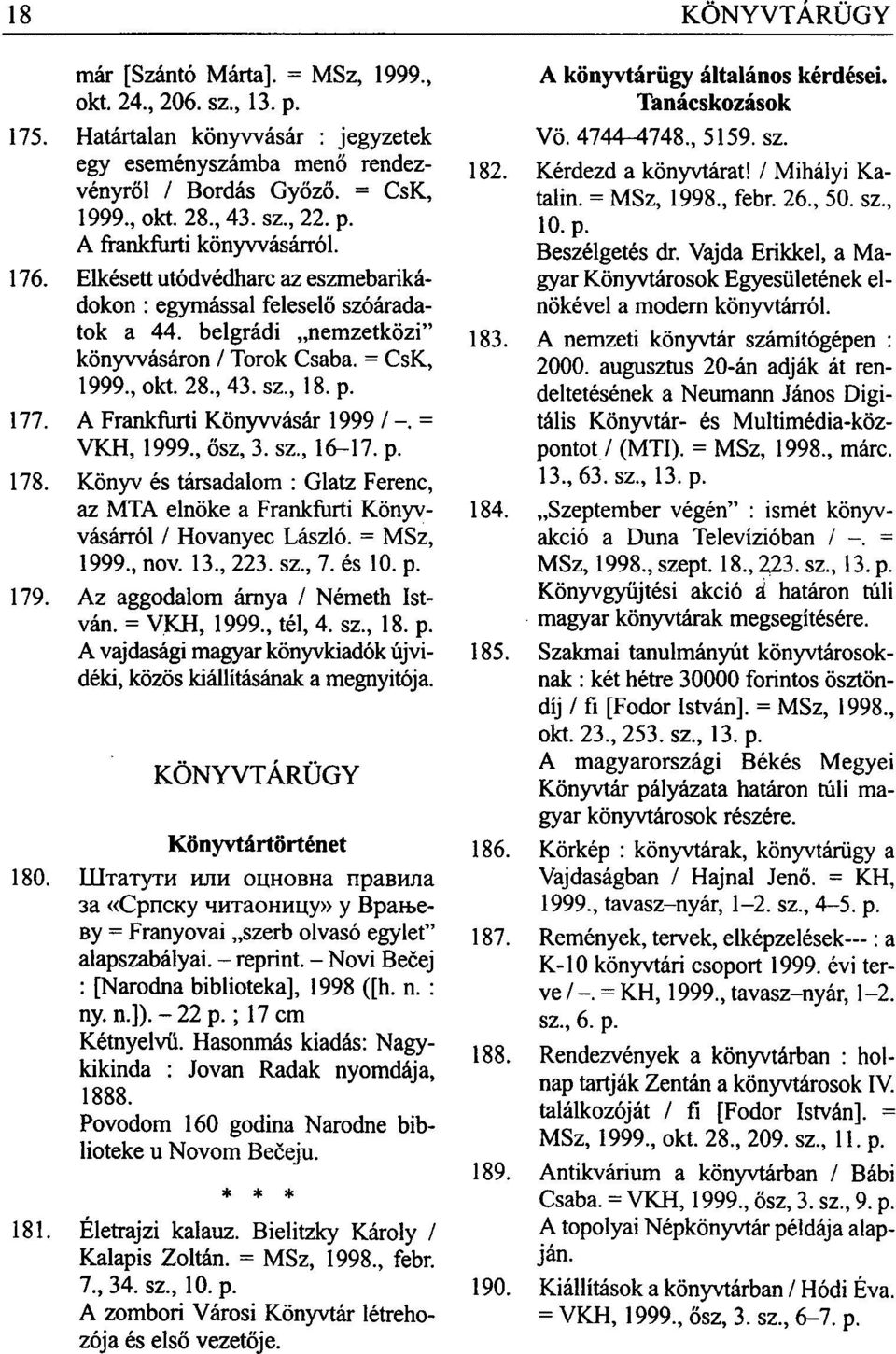 A Frankfurti Könyvvásár 1999 / -. = VKH, 1999, ősz, 3. sz, 16-17. p. 178. Könyv és társadalom : Glatz Ferenc, az MTA elnöke a Frankfurti Könyvvásárról / Hovanyec László. = MSz, 1999, nov. 13, 223.