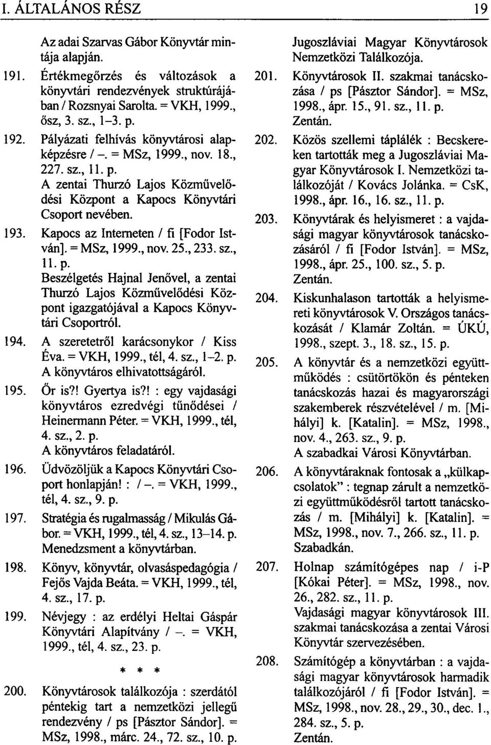 Kapocs az Interneten / fi [Fodor István]. = MSz, 1999, nov. 25, 233. sz, 11. p. Beszélgetés Hajnal Jenővel, a zentai Thurzó Lajos Közművelődési Központ igazgatójával a Kapocs Könyvtári Csoportról.