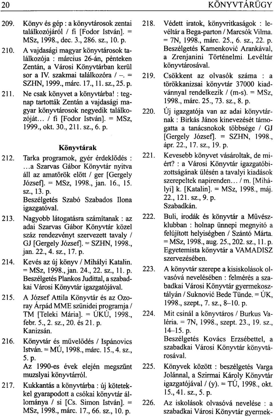 Ne csak könyvet a könyvtárba! : tegnap tartották Zentán a vajdasági magyar könyvtárosok negyedik találkozóját... / fi [Fodor István]. = MSz, 1999, okt. 30..211.SZ, 6. p. Könyvtárak 212.