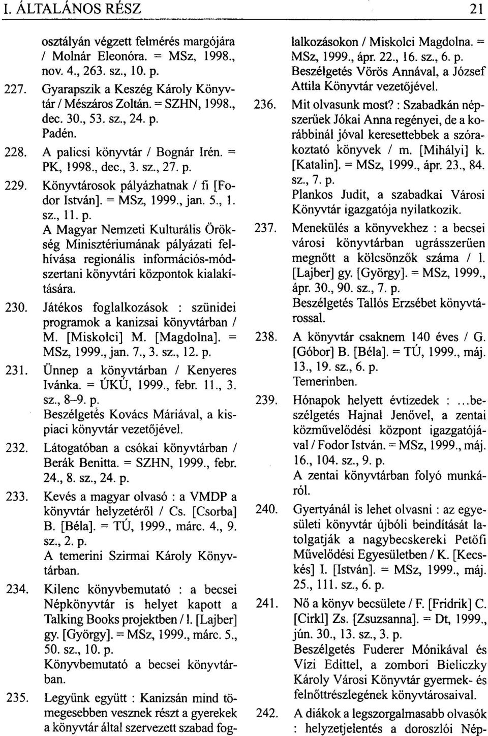 230. Játékos foglalkozások : szünidei programok a kanizsai könyvtárban / M. [Miskolci] M. [Magdolna]. = MSz, 1999, jan. 7, 3. sz, 12. p. 231. Ünnep a könyvtárban / Kenyeres Ivánka. = ÚKÚ, 1999, febr.