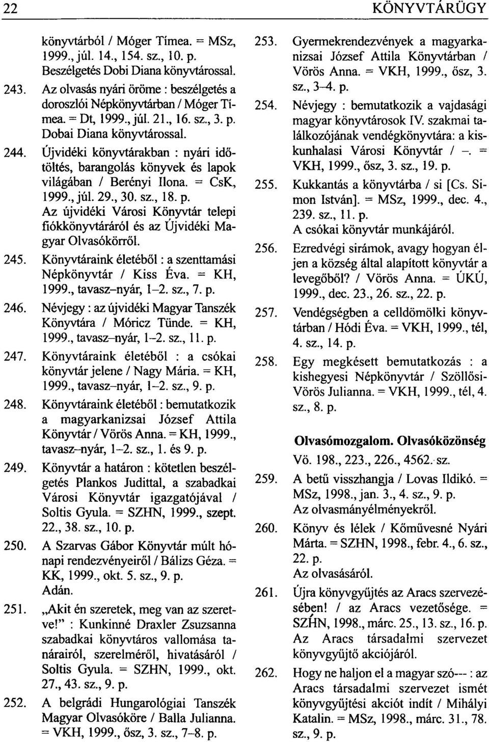 245. Könyvtáraink életéből: a szenttamási Népkönyvtár / Kiss Éva. = KH, 1999, tavasz-nyár, 1-2. sz, 7. p. 246. Névjegy: az újvidéki Magyar Tanszék Könyvtára / Móricz Tünde.