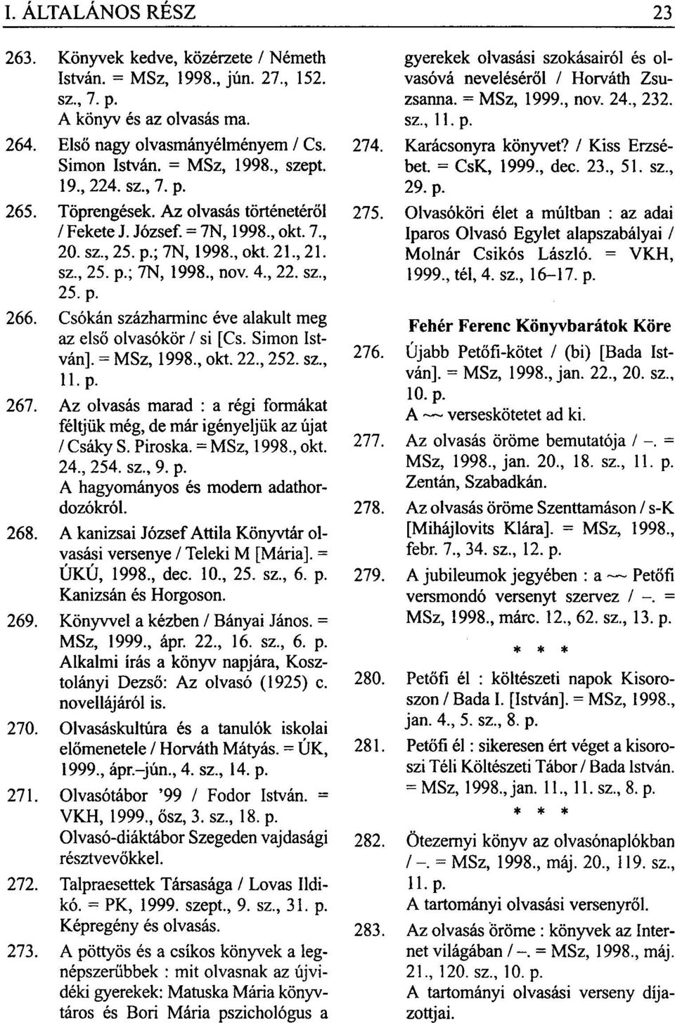 Csókán százharminc éve alakult meg az első olvasókör / si [Cs. Simon István]. = MSz, 1998, okt. 22, 252. sz, 11. p. 267.