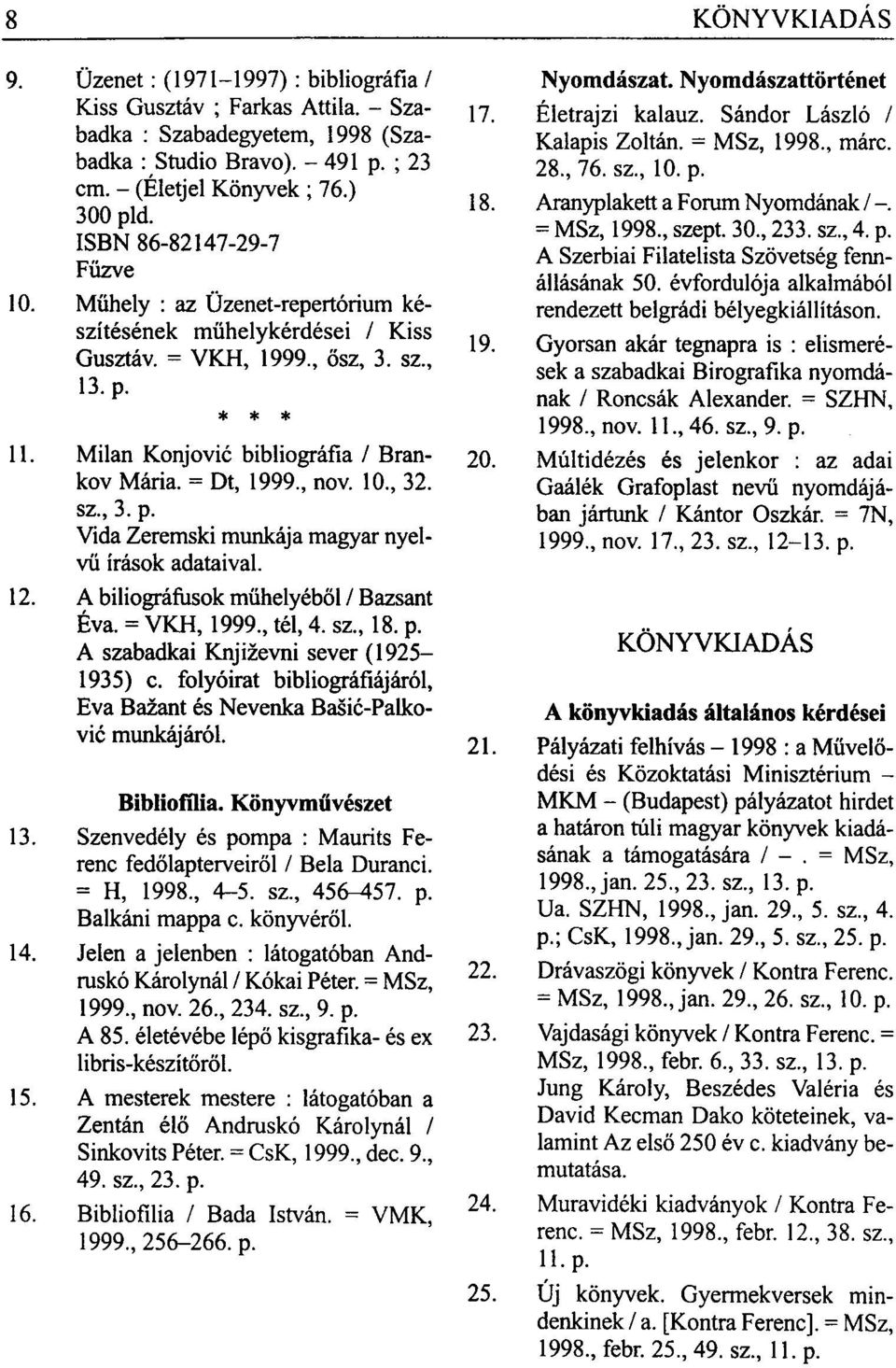 = Dt, 1999., nov. 10., 32. sz., 3. p. Vida Zeremski munkája magyar nyelvű írások adataival. 12. A biliográfusok műhelyéből / Bazsant Éva. = VKH, 1999., tél, 4. sz., 18. p. A szabadkai Književni sever (1925 1935) c.