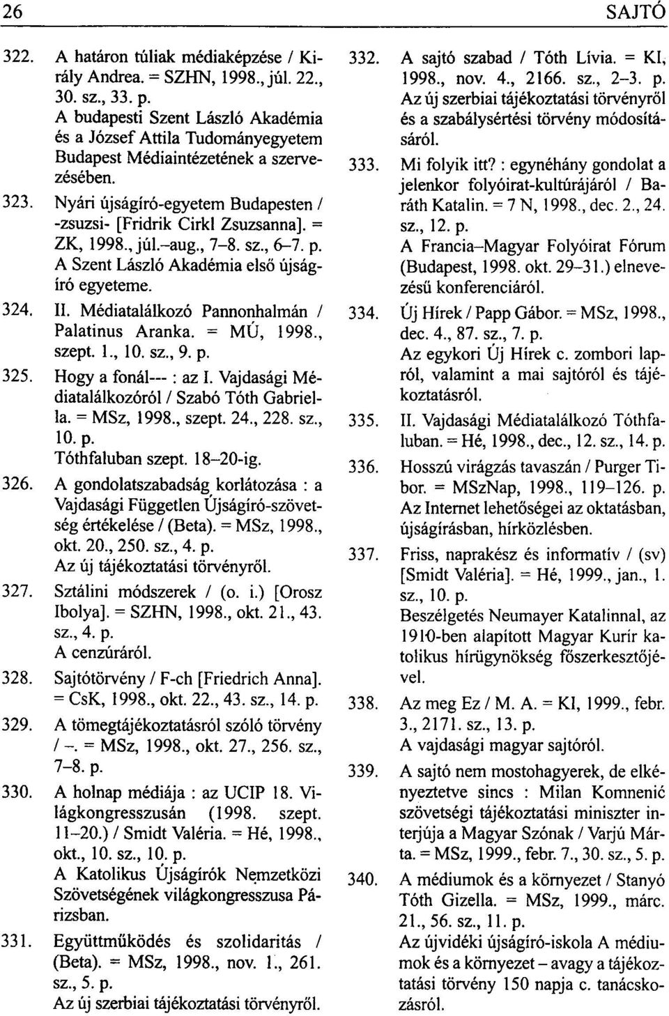 , júl.-aug., 7-8. sz., 6-7. p. A Szent László Akadémia első újságíró egyeteme. 324. II. Médiatalálkozó Pannonhalmán / Palatínus Aranka. = MÚ, 1998, szept. 1, 10. sz, 9. p. 325. Hogy a fonál : az I.