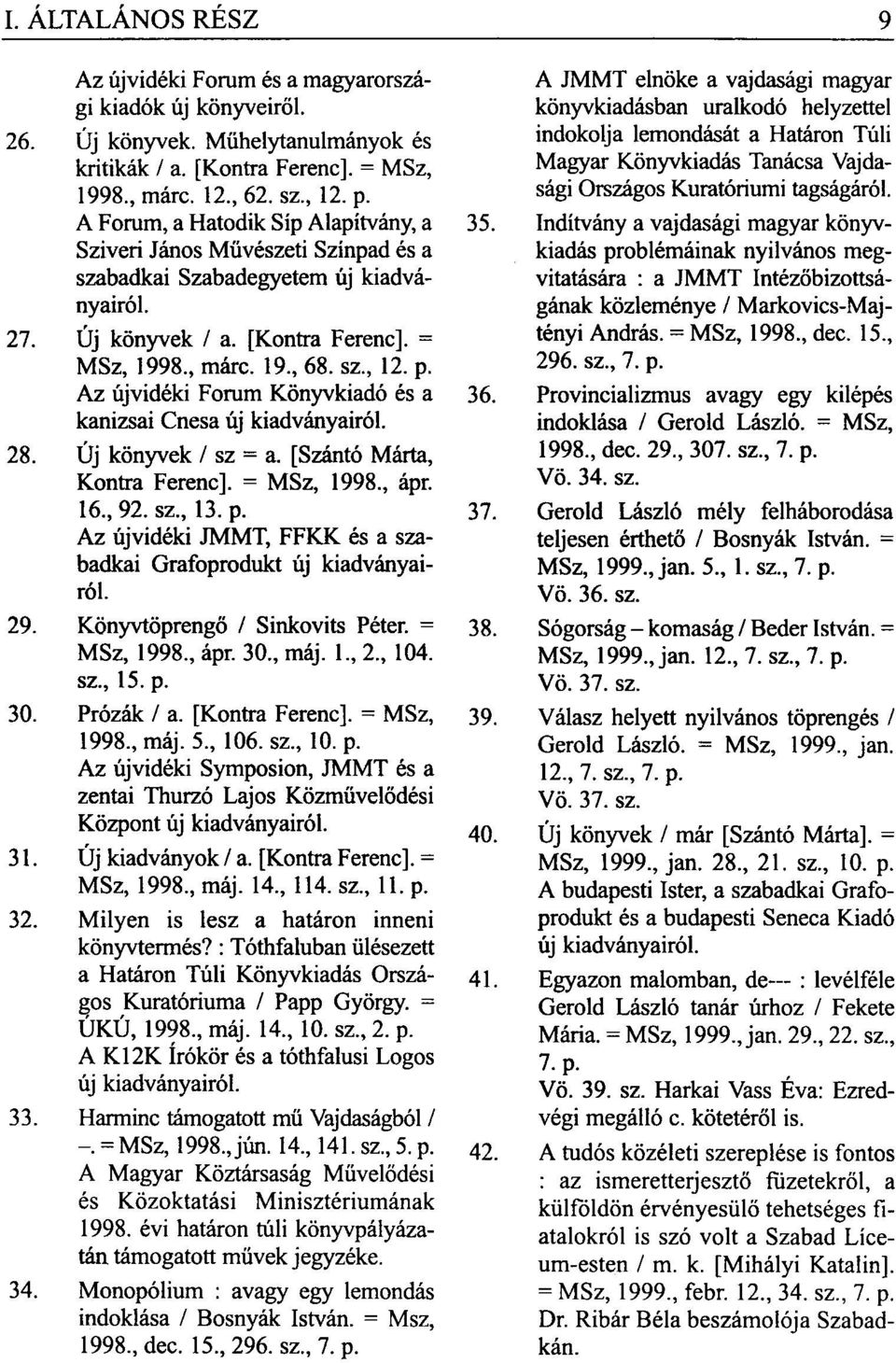 Az újvidéki Forum Könyvkiadó és a kanizsai Cnesa új kiadványairól. 28. Új könyvek / sz = a. [Szántó Márta, Kontra Ferenc]. = MSz, 1998, ápr. 16, 92. sz, 13. p.