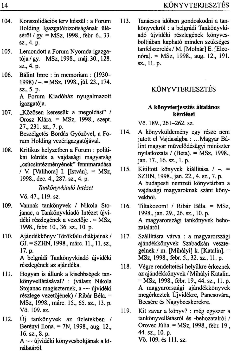 sz., 7. p. Beszélgetés Bordás Győzővel, a Forum Holding vezérigazgatójával. 108. Kritikus helyzetben a Forum : politikai kérdés a vajdasági magyarság csúcsintézményének" fennmaradása / V.