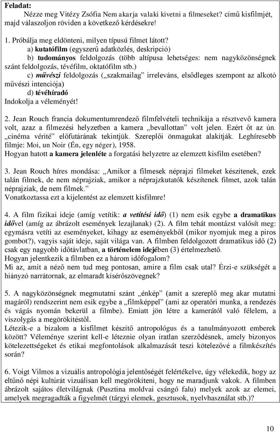 ) c) művészi feldolgozás ( szakmailag irreleváns, elsődleges szempont az alkotó művészi intenciója) d) tévéhíradó Indokolja a véleményét! 2.