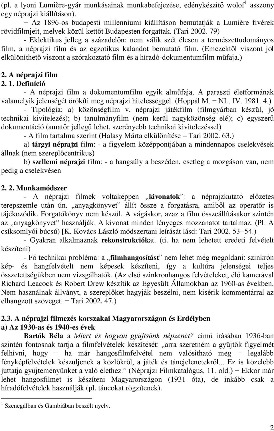 79) - Eklektikus jelleg a századelőn: nem válik szét élesen a természettudományos film, a néprajzi film és az egzotikus kalandot bemutató film.