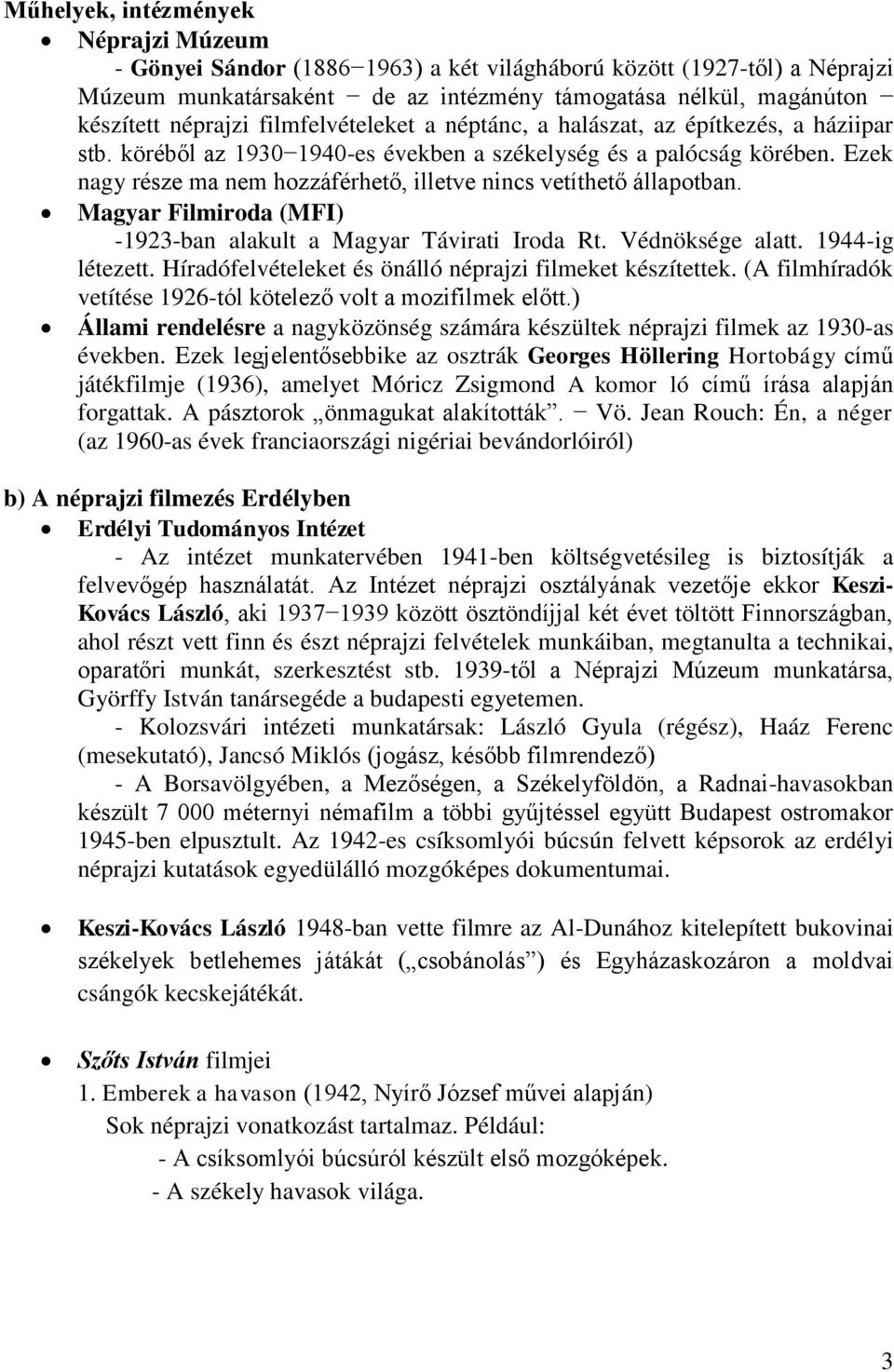 Ezek nagy része ma nem hozzáférhető, illetve nincs vetíthető állapotban. Magyar Filmiroda (MFI) -1923-ban alakult a Magyar Távirati Iroda Rt. Védnöksége alatt. 1944-ig létezett.