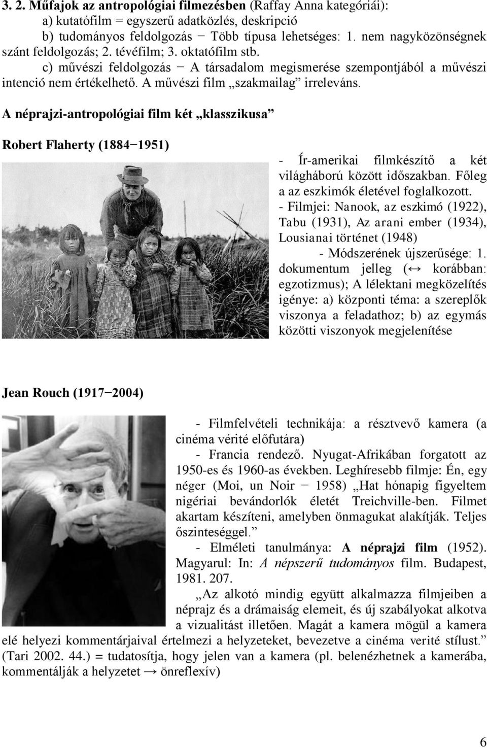 A művészi film szakmailag irreleváns. A néprajzi-antropológiai film két klasszikusa Robert Flaherty (1884 1951) - Ír-amerikai filmkészítő a két világháború között időszakban.