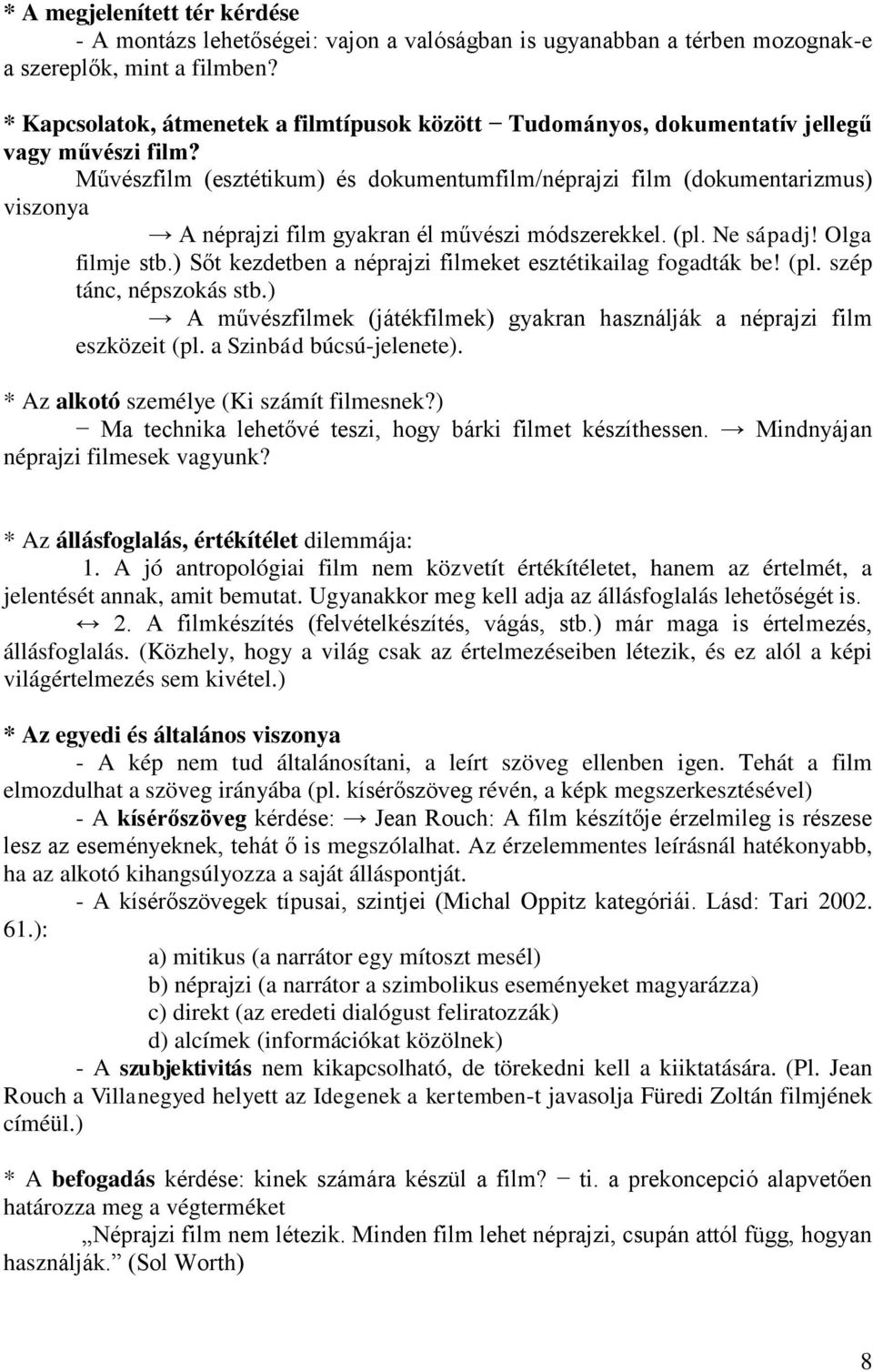 Művészfilm (esztétikum) és dokumentumfilm/néprajzi film (dokumentarizmus) viszonya A néprajzi film gyakran él művészi módszerekkel. (pl. Ne sápadj! Olga filmje stb.