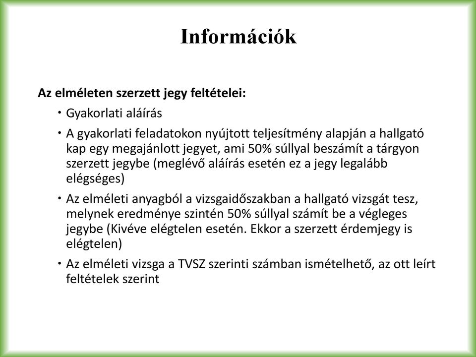 elméleti anyagból a vizsgaidőszakban a hallgató vizsgát tesz, melynek eredménye szintén 50% súllyal számít be a végleges jegybe (Kivéve