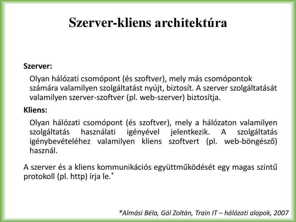 Kliens: Olyan hálózati csomópont (és szoftver), mely a hálózaton valamilyen szolgáltatás használati igényével jelentkezik.