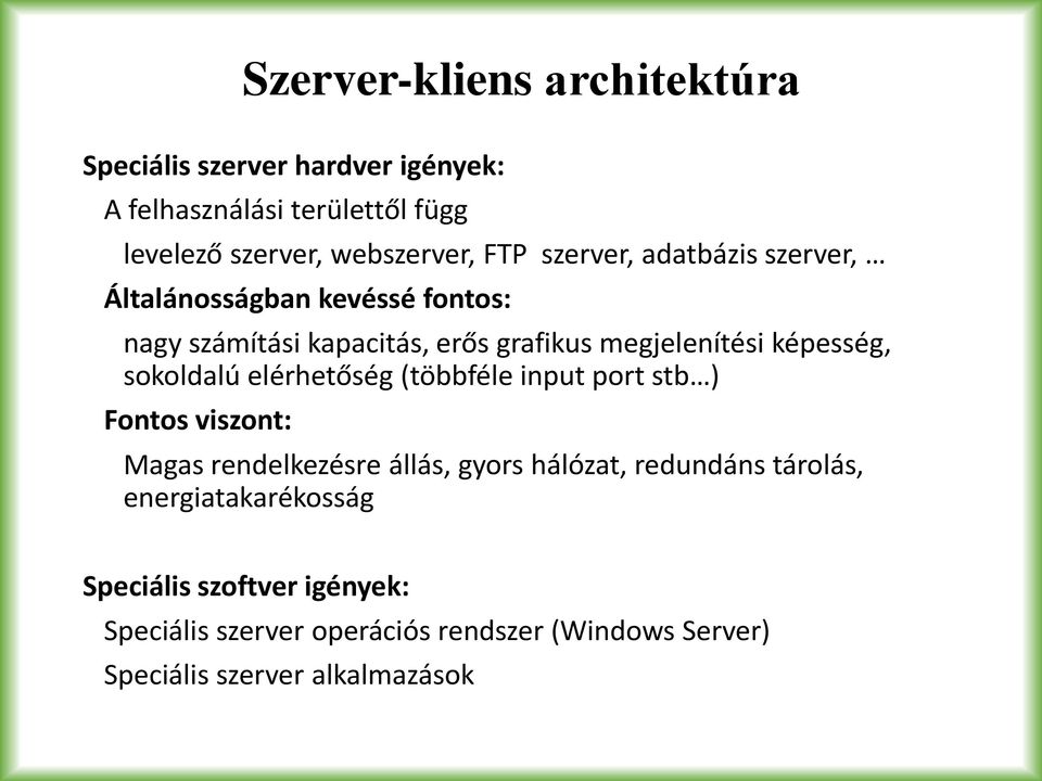 sokoldalú elérhetőség (többféle input port stb ) Fontos viszont: Magas rendelkezésre állás, gyors hálózat, redundáns tárolás,