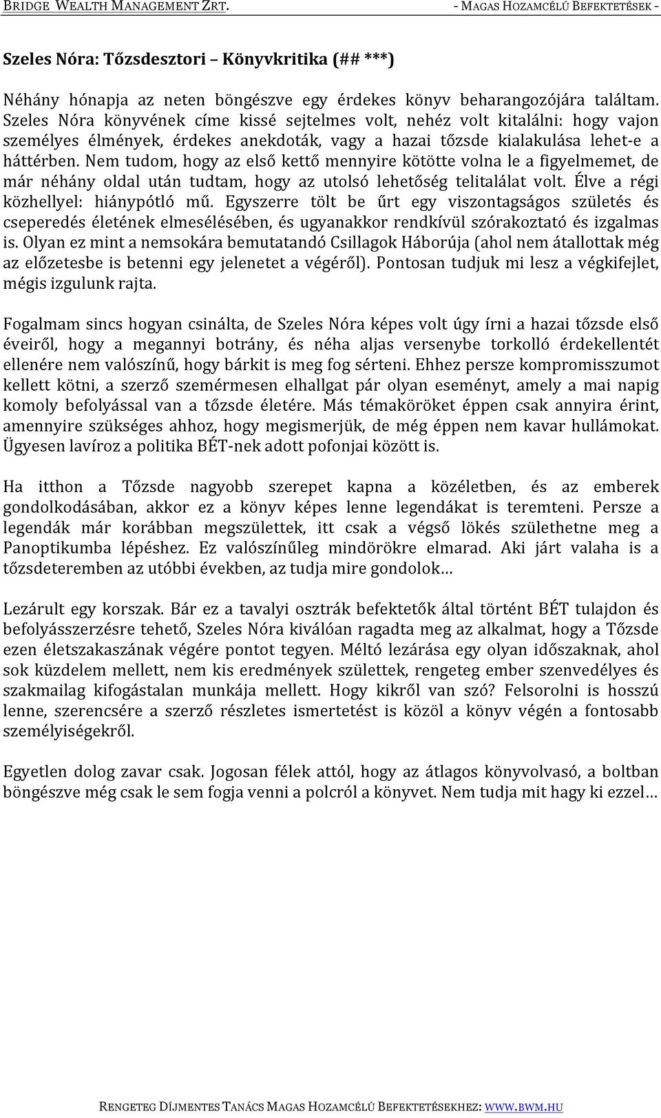 Nem tudom, hogy az első kettő mennyire kötötte volna le a figyelmemet, de már néhány oldal után tudtam, hogy az utolsó lehetőség telitalálat volt. Élve a régi közhellyel: hiánypótló mű.