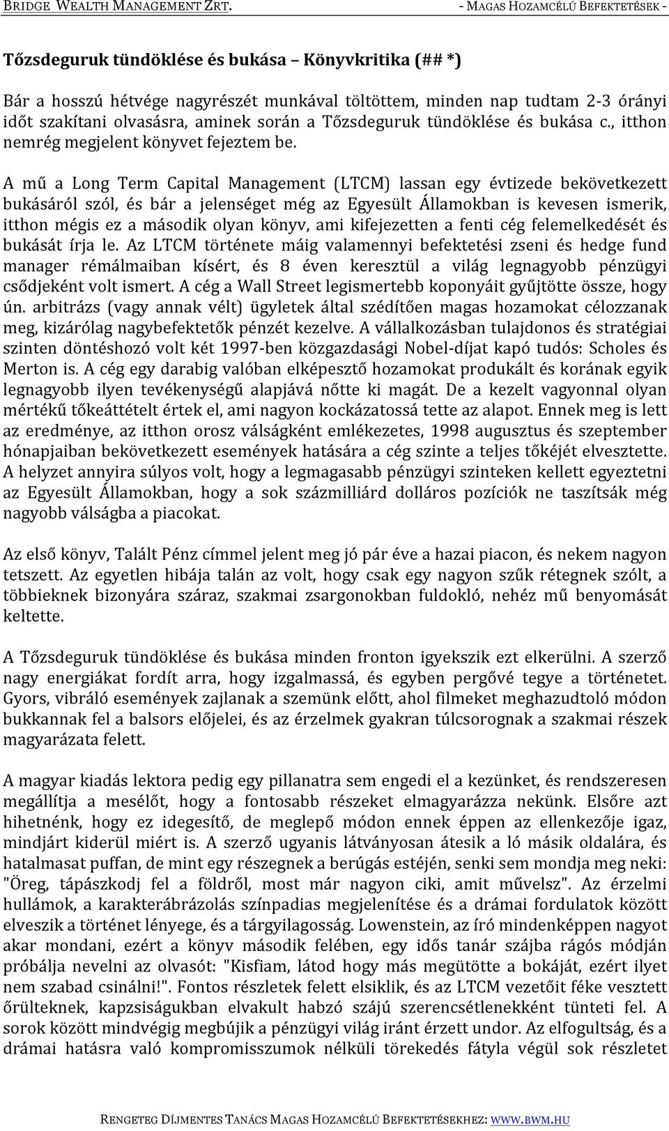 A mű a Long Term Capital Management (LTCM) lassan egy évtizede bekövetkezett bukásáról szól, és bár a jelenséget még az Egyesült Államokban is kevesen ismerik, itthon mégis ez a második olyan könyv,