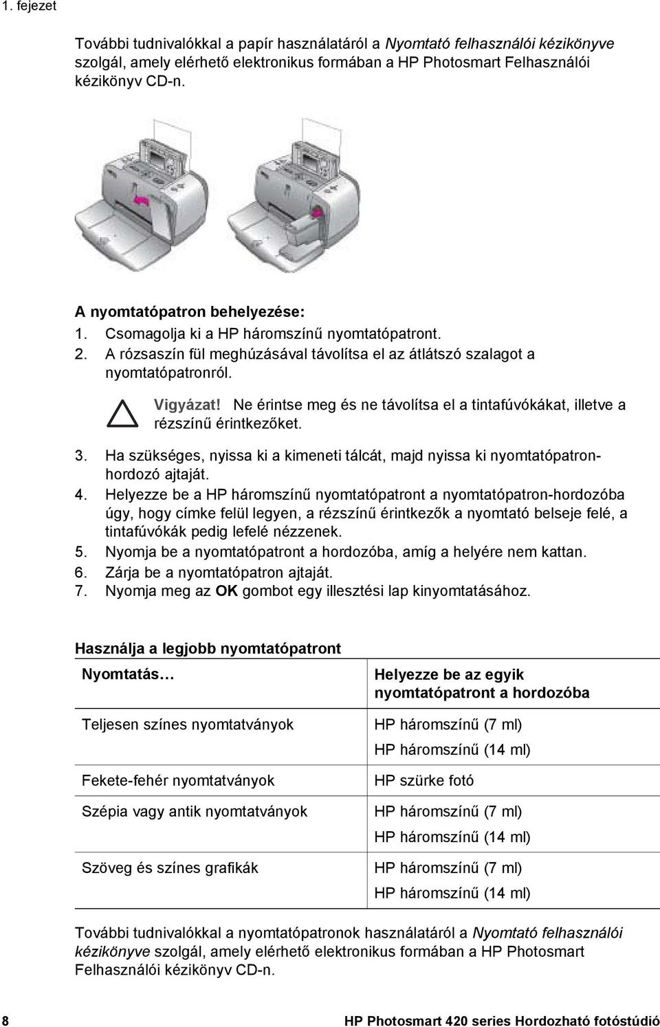 Ne érintse meg és ne távolítsa el a tintafúvókákat, illetve a rézszínű érintkezőket. 3. Ha szükséges, nyissa ki a kimeneti tálcát, majd nyissa ki nyomtatópatronhordozó ajtaját. 4.