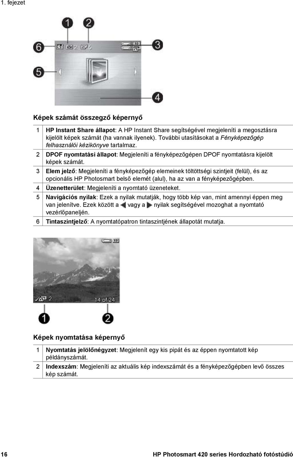 3 Elem jelző: Megjeleníti a fényképezőgép elemeinek töltöttségi szintjeit (felül), és az opcionális HP Photosmart belső elemét (alul), ha az van a fényképezőgépben.