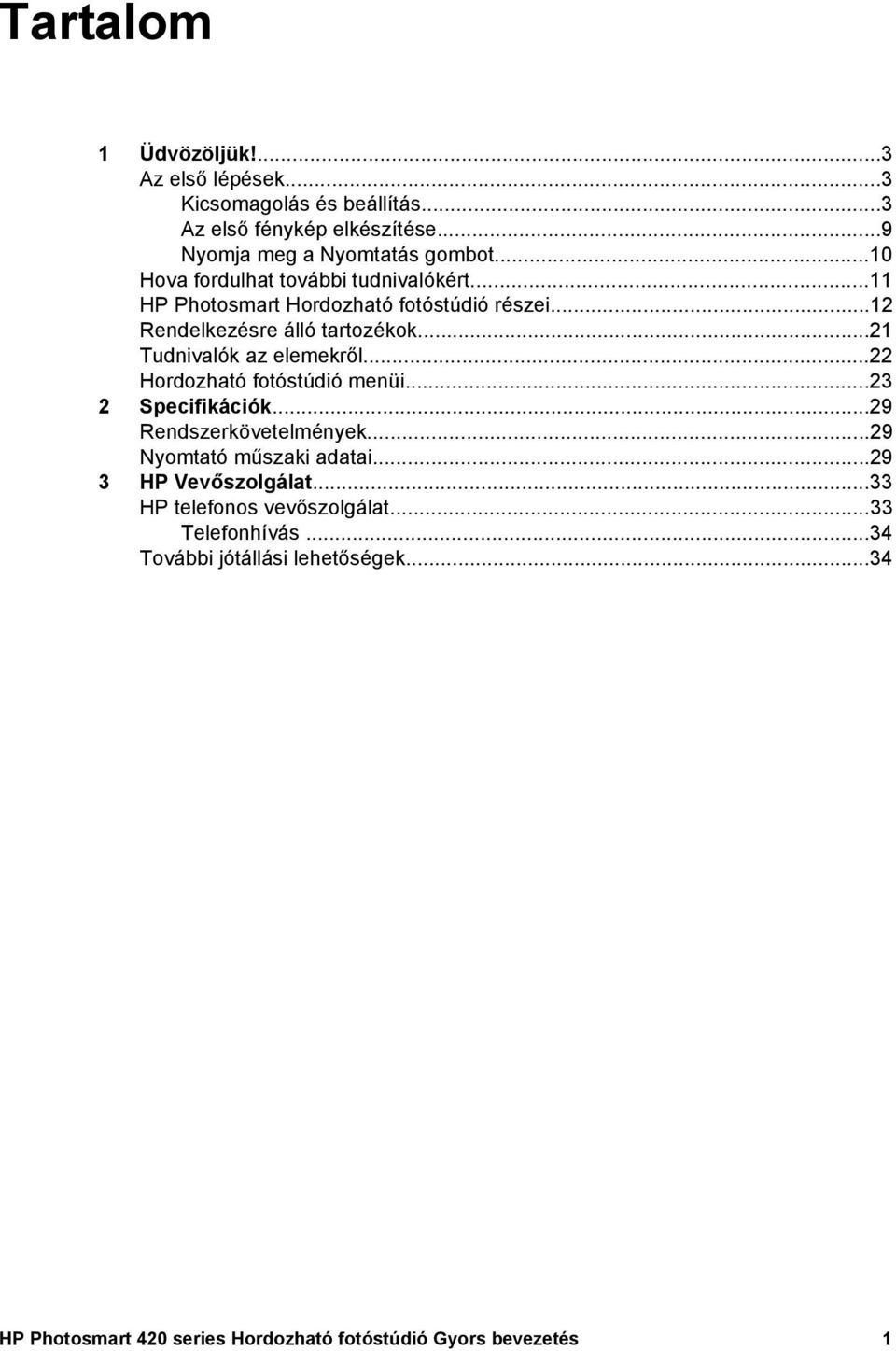 ..21 Tudnivalók az elemekről...22 Hordozható fotóstúdió menüi...23 2 Specifikációk...29 Rendszerkövetelmények...29 Nyomtató műszaki adatai.