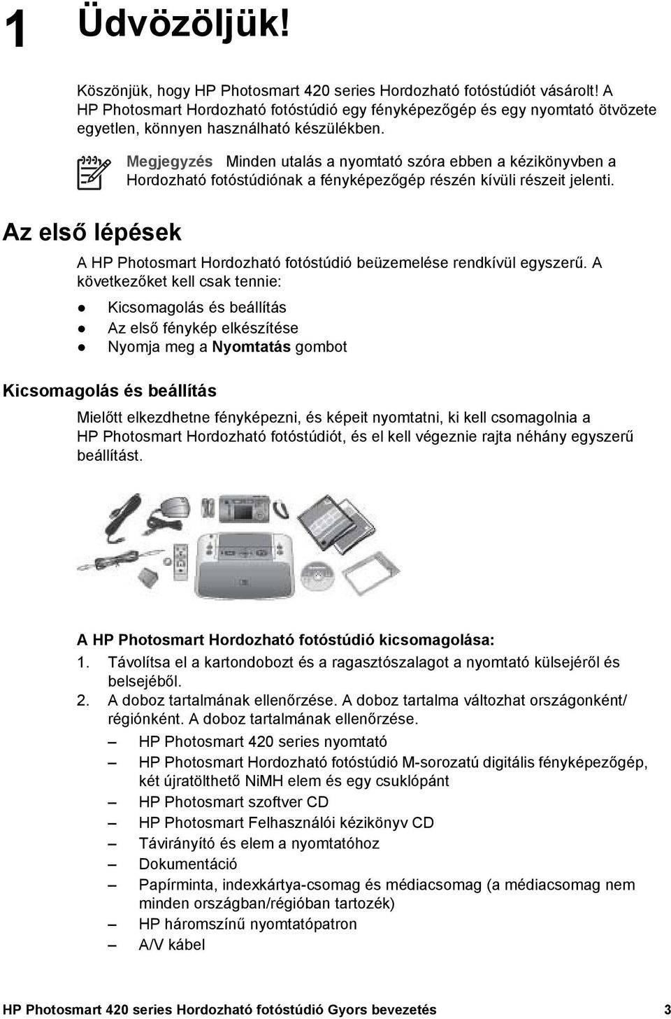 Az első lépések Megjegyzés Minden utalás a nyomtató szóra ebben a kézikönyvben a Hordozható fotóstúdiónak a fényképezőgép részén kívüli részeit jelenti.