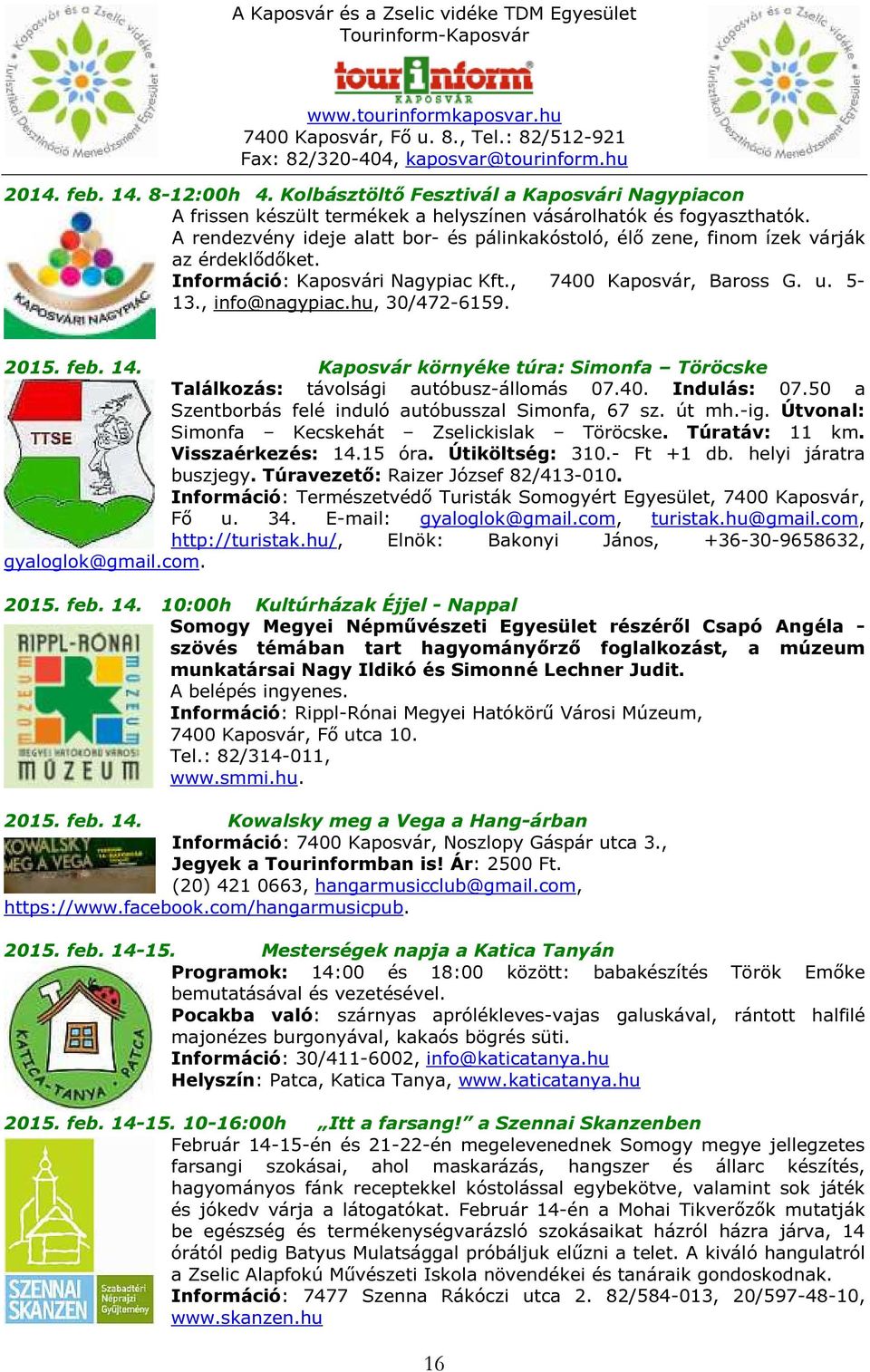 2015. feb. 14. Kaposvár környéke túra: Simonfa Töröcske Találkozás: távolsági autóbusz-állomás 07.40. Indulás: 07.50 a Szentborbás felé induló autóbusszal Simonfa, 67 sz. út mh.-ig.