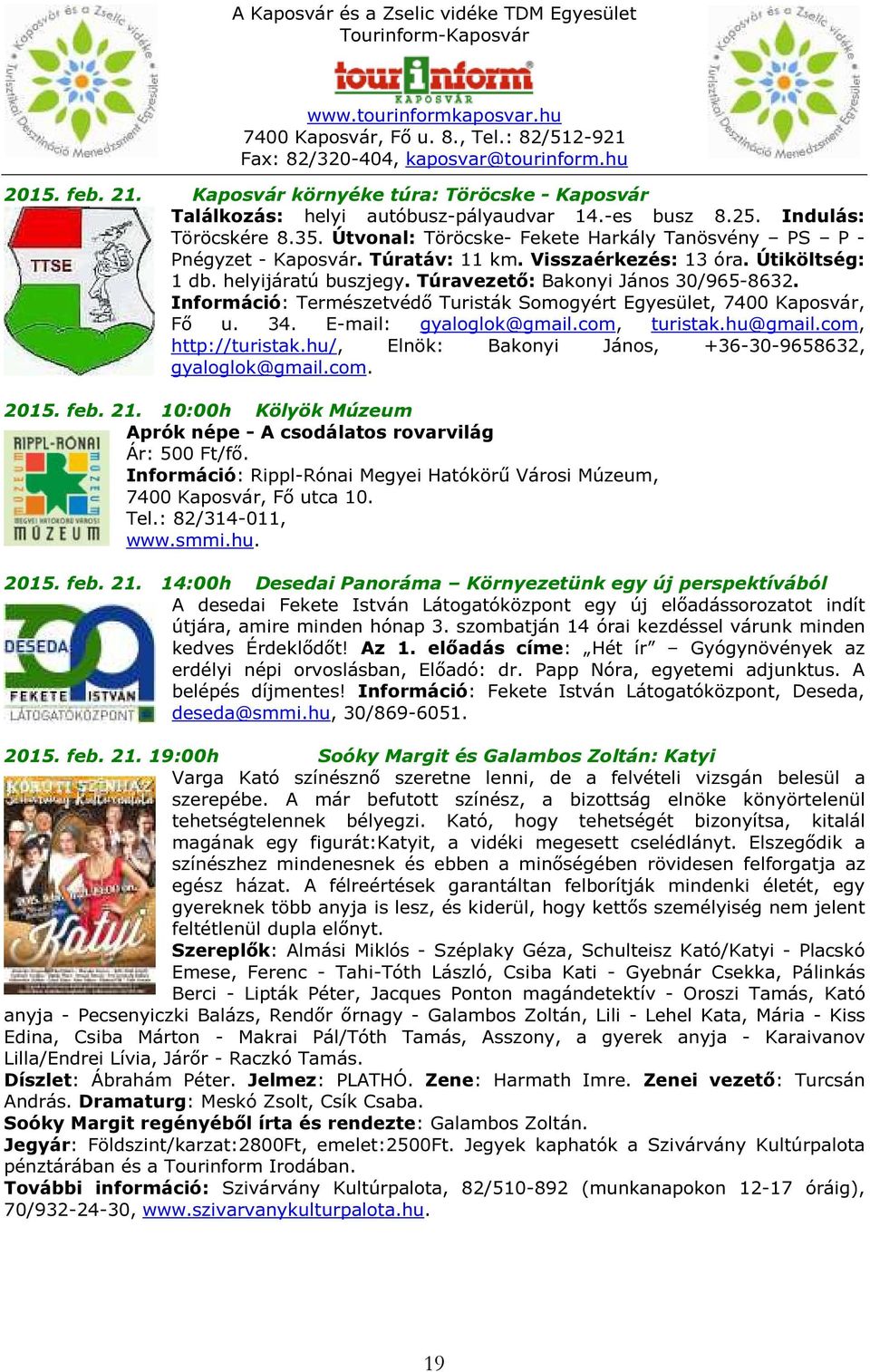 Információ: Természetvédő Turisták Somogyért Egyesület, 7400 Kaposvár, Fő u. 34. E-mail: gyaloglok@gmail.com, turistak.hu@gmail.com, http://turistak.