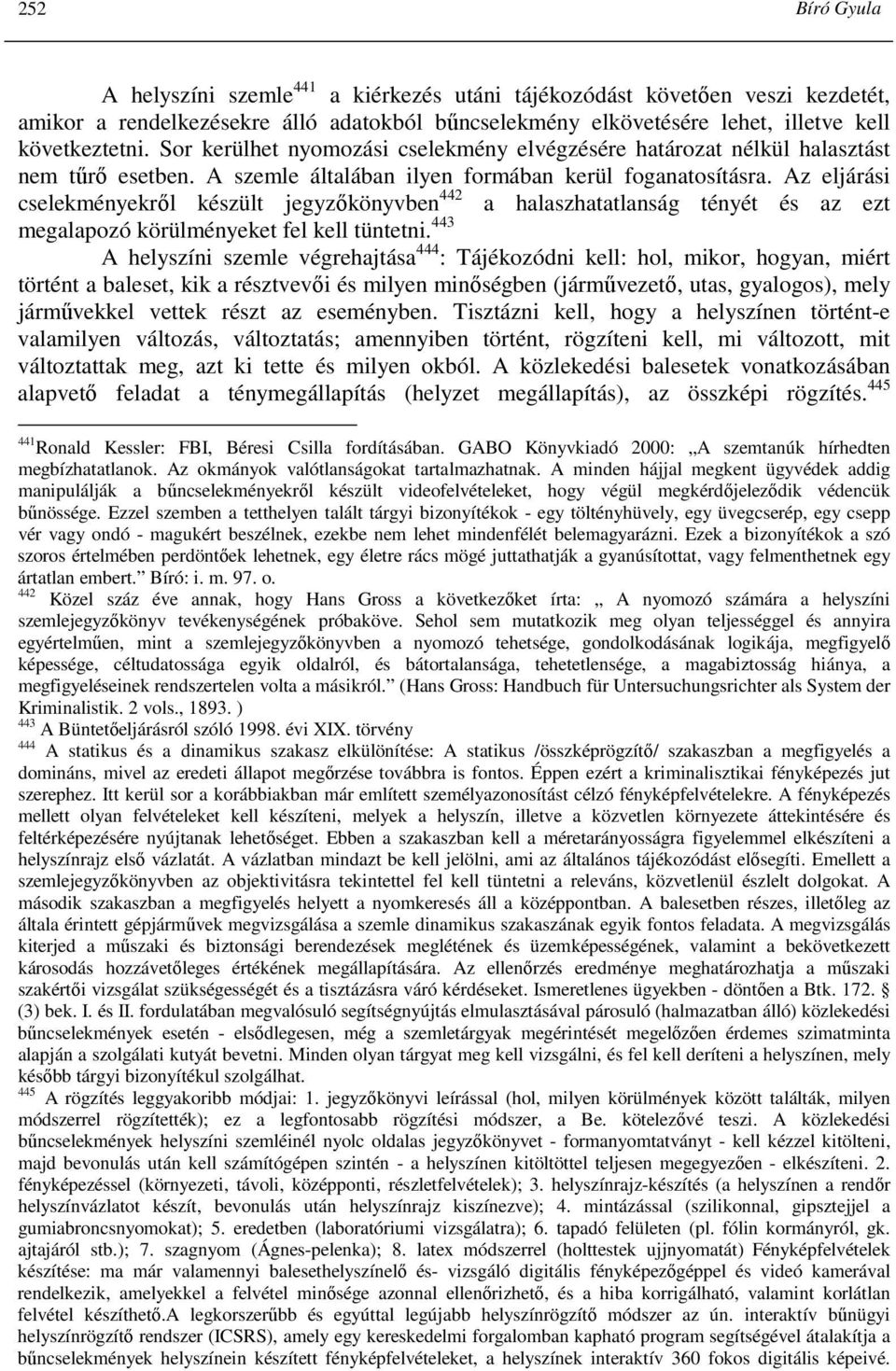 Az eljárási cselekményekrıl készült jegyzıkönyvben 442 a halaszhatatlanság tényét és az ezt megalapozó körülményeket fel kell tüntetni.