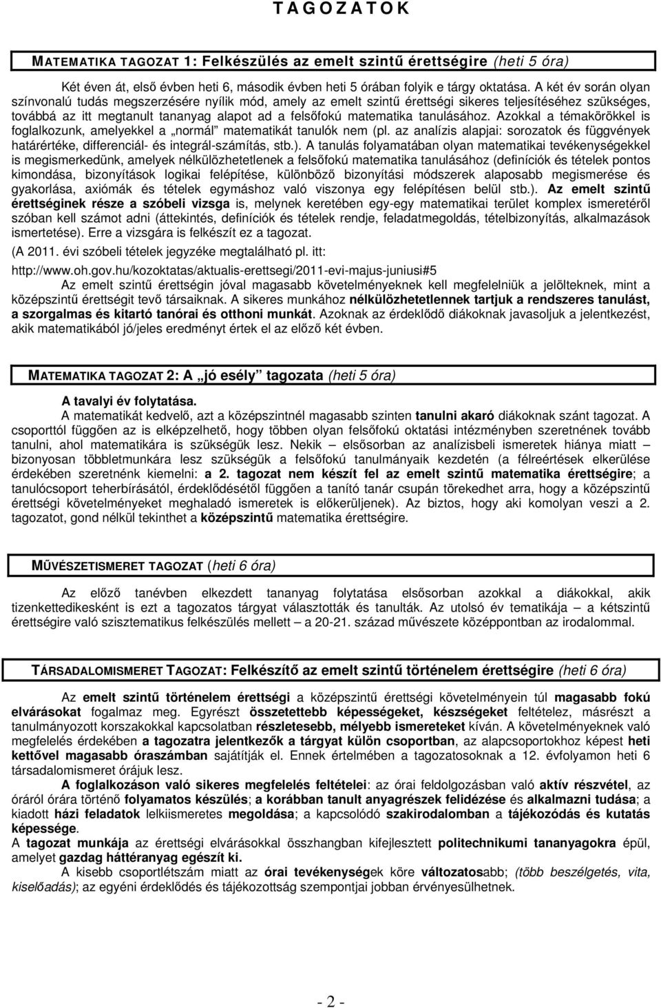 tanulásához. Azokkal a témakörökkel is foglalkozunk, amelyekkel a normál matematikát tanulók nem (pl. az analízis alapjai: sorozatok és függvények határértéke, differenciál- és integrál-számítás, stb.