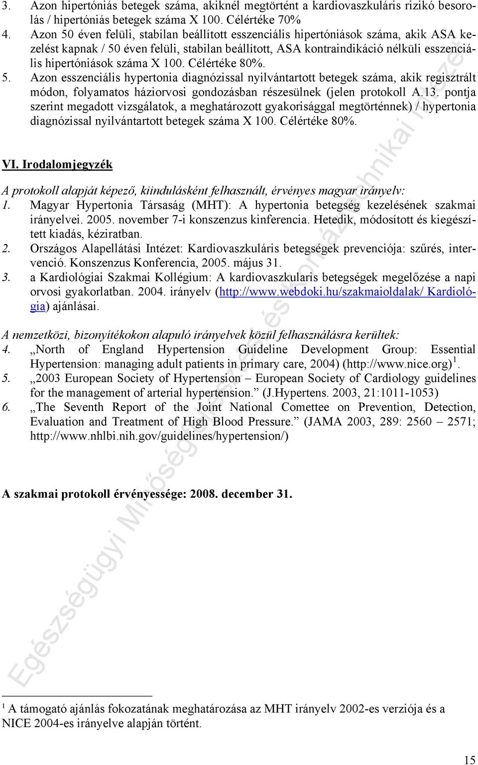 X 100. Célértéke 80%. 5. Azon esszenciális hypertonia diagnózissal nyilvántartott betegek száma, akik regisztrált módon, folyamatos háziorvosi gondozásban részesülnek (jelen protokoll A.13.