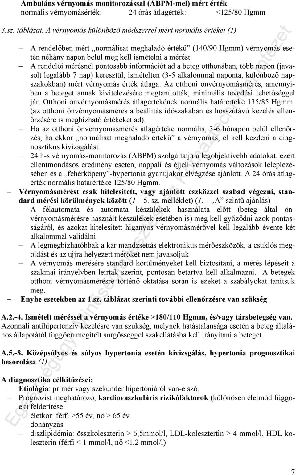 A rendelői mérésnél pontosabb információt ad a beteg otthonában, több napon (javasolt legalább 7 nap) keresztül, ismételten (3-5 alkalommal naponta, különböző napszakokban) mért vérnyomás érték