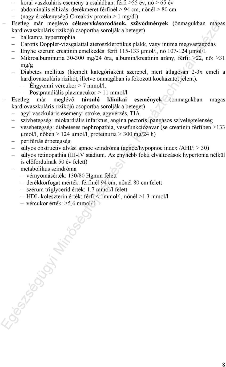 megvastagodás Enyhe szérum creatinin emelkedés: férfi 115-133 µmol/l, nő 107-124 µmol/l.