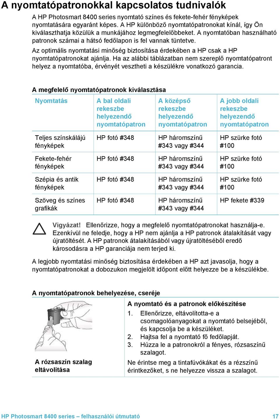 Az optimális nyomtatási minőség biztosítása érdekében a HP csak a HP nyomtatópatronokat ajánlja.