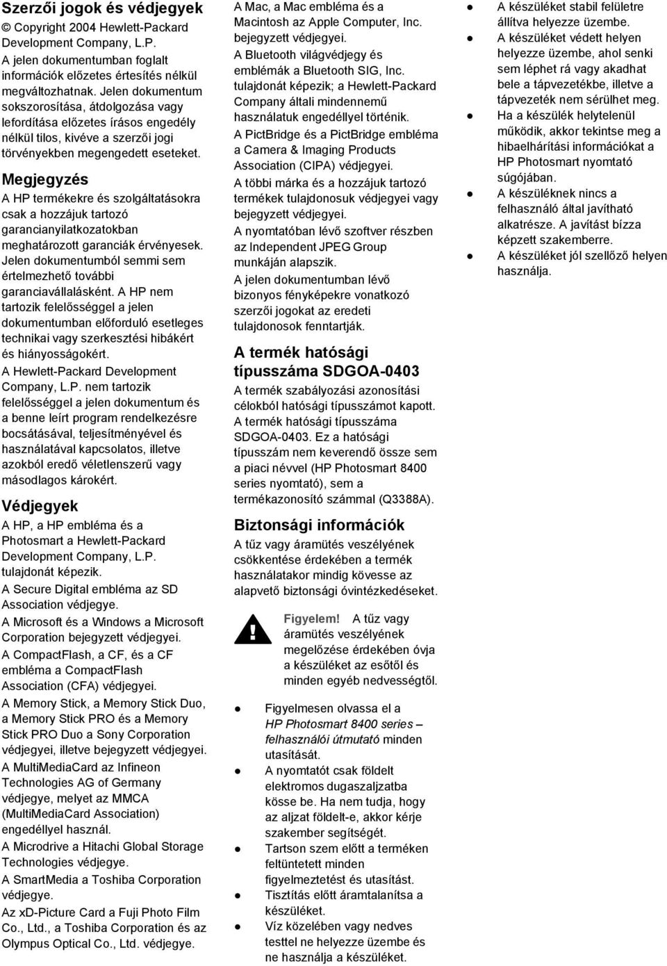 Megjegyzés A HP termékekre és szolgáltatásokra csak a hozzájuk tartozó garancianyilatkozatokban meghatározott garanciák érvényesek.