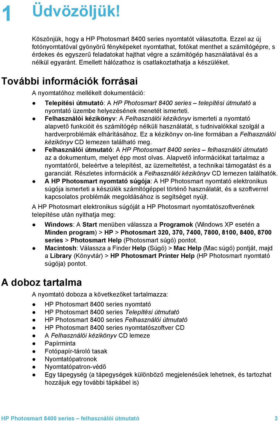 Emellett hálózathoz is csatlakoztathatja a készüléket.