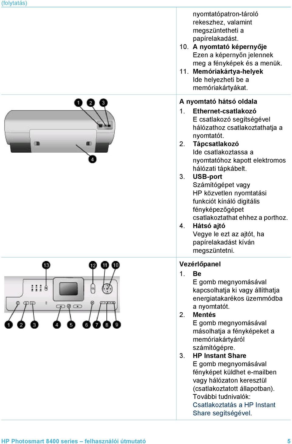 Tápcsatlakozó Ide csatlakoztassa a nyomtatóhoz kapott elektromos hálózati tápkábelt. 3.