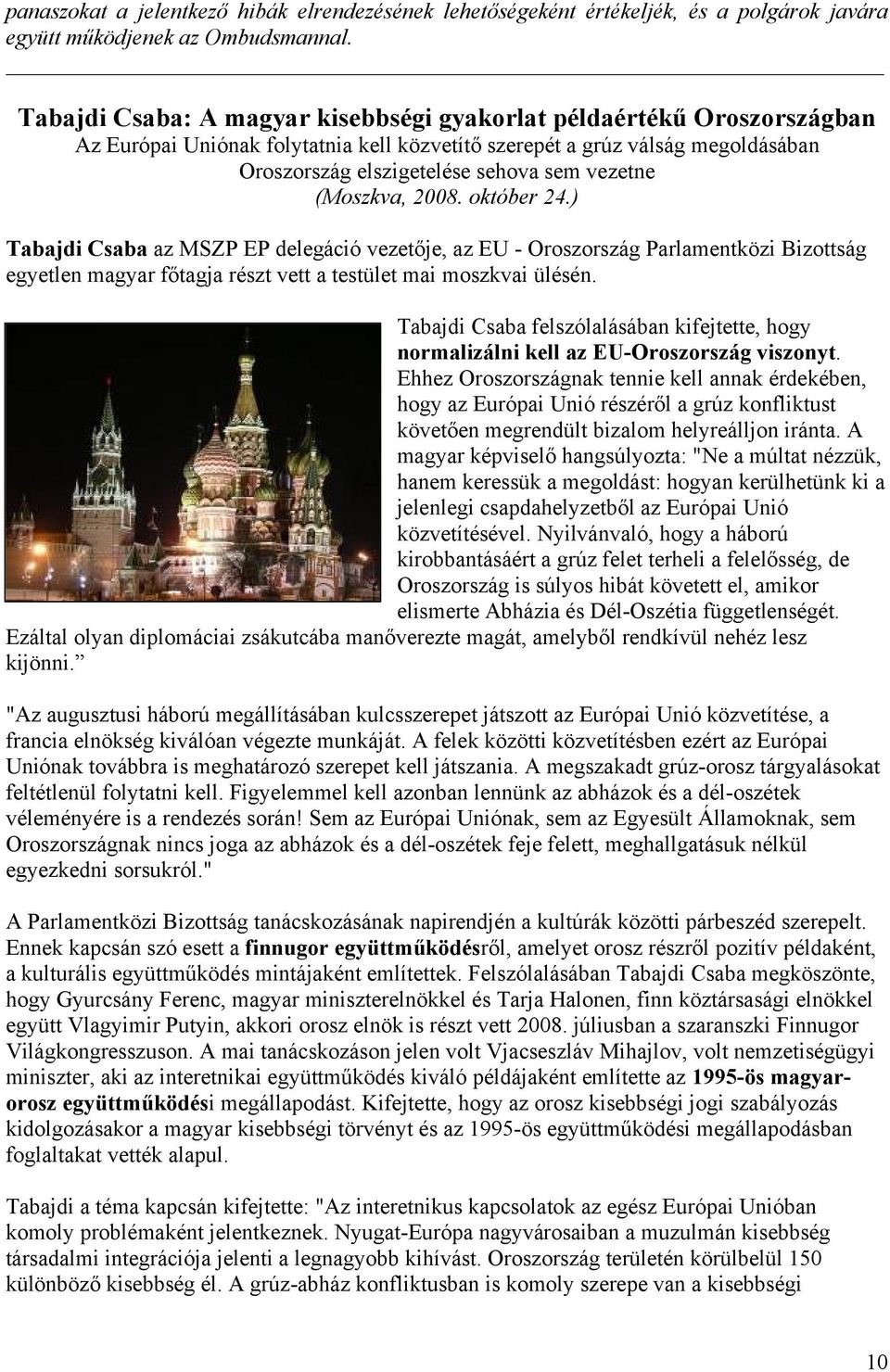 (Moszkva, 2008. október 24.) Tabajdi Csaba az MSZP EP delegáció vezetője, az EU - Oroszország Parlamentközi Bizottság egyetlen magyar főtagja részt vett a testület mai moszkvai ülésén.