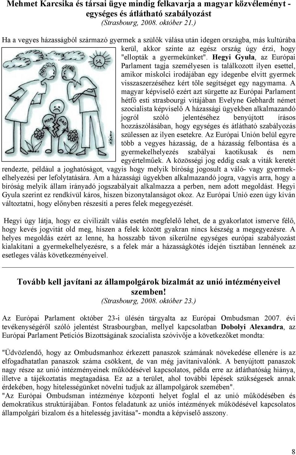 Hegyi Gyula, az Európai Parlament tagja személyesen is találkozott ilyen esettel, amikor miskolci irodájában egy idegenbe elvitt gyermek visszaszerzéséhez kért tőle segítséget egy nagymama.