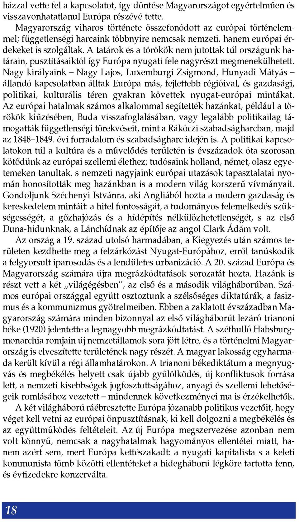 A tatárok és a törökök nem jutottak túl országunk határain, pusztításaiktól így Európa nyugati fele nagyrészt megmenekülhetett.