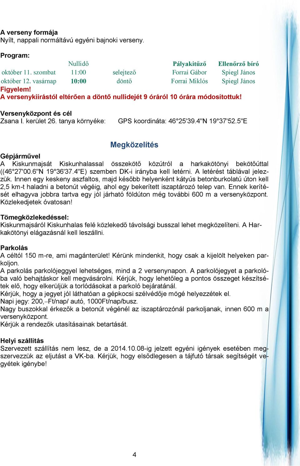 tanya környéke: GPS koordináta: 46 25'39.4"N 19 37'52.5"E Megközelítés Gépjárművel A Kiskunmajsát Kiskunhalassal összekötő közútról a harkakötönyi bekötőúttal ((46 27'00.6"N 19 36'37.