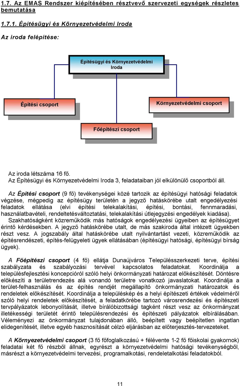 Az Építési csoport (9 fő) tevékenységei közé tartozik az építésügyi hatósági feladatok végzése, mégpedig az építésügy területén a jegyző hatáskörébe utalt engedélyezési feladatok ellátása (elvi