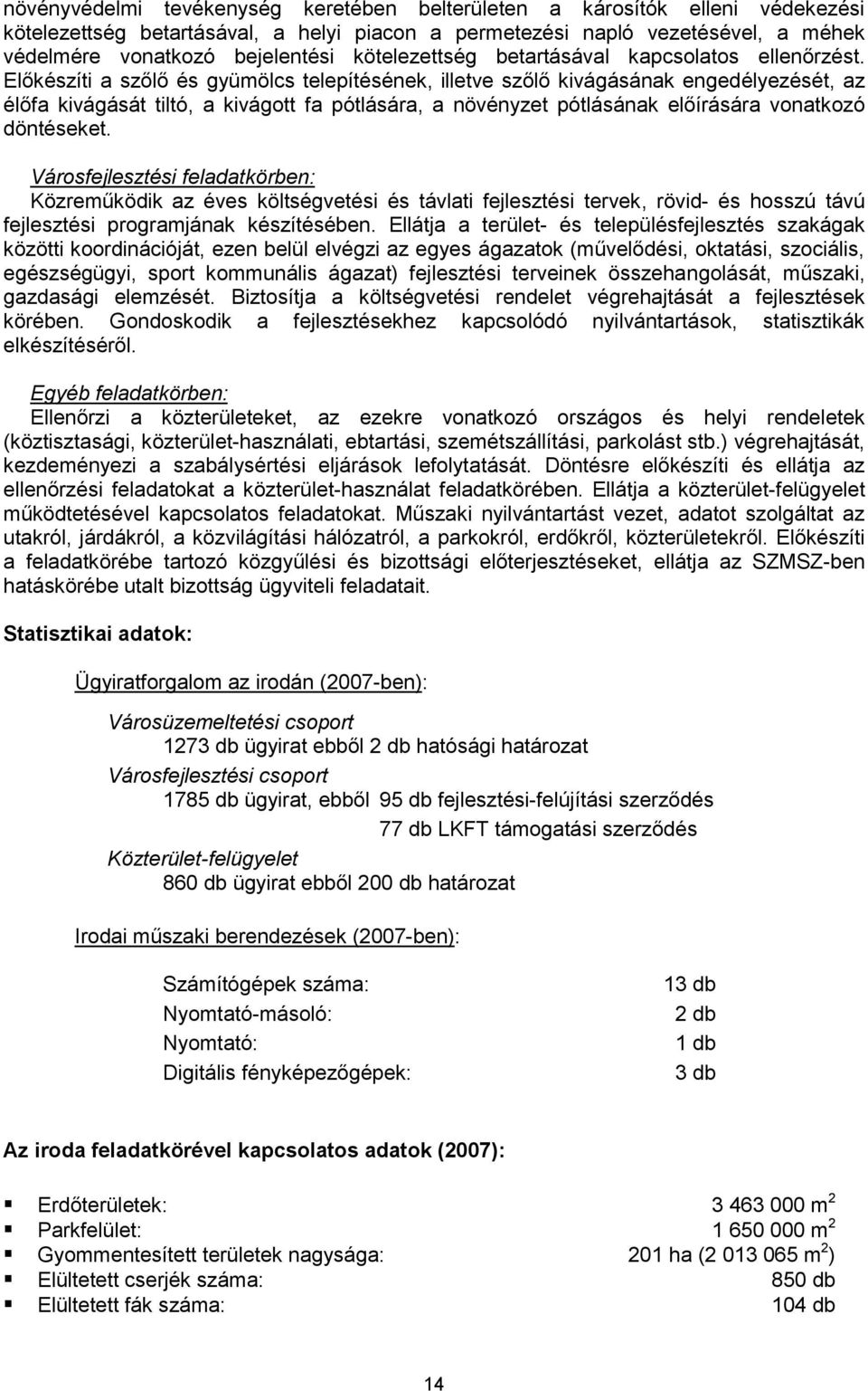 Előkészíti a szőlő és gyümölcs telepítésének, illetve szőlő kivágásának engedélyezését, az élőfa kivágását tiltó, a kivágott fa pótlására, a növényzet pótlásának előírására vonatkozó döntéseket.