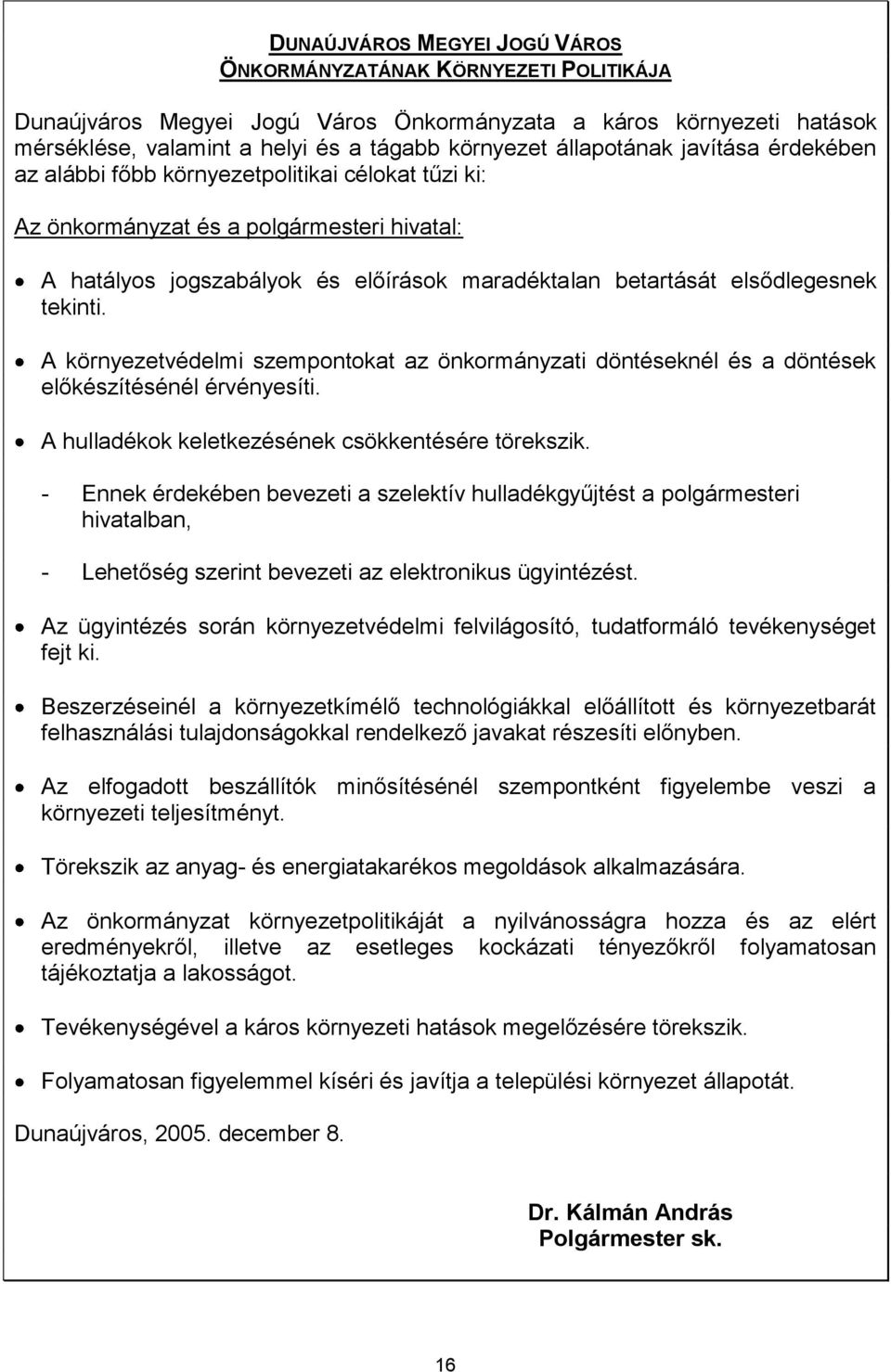 elsődlegesnek tekinti. A környezetvédelmi szempontokat az önkormányzati döntéseknél és a döntések előkészítésénél érvényesíti. A hulladékok keletkezésének csökkentésére törekszik.