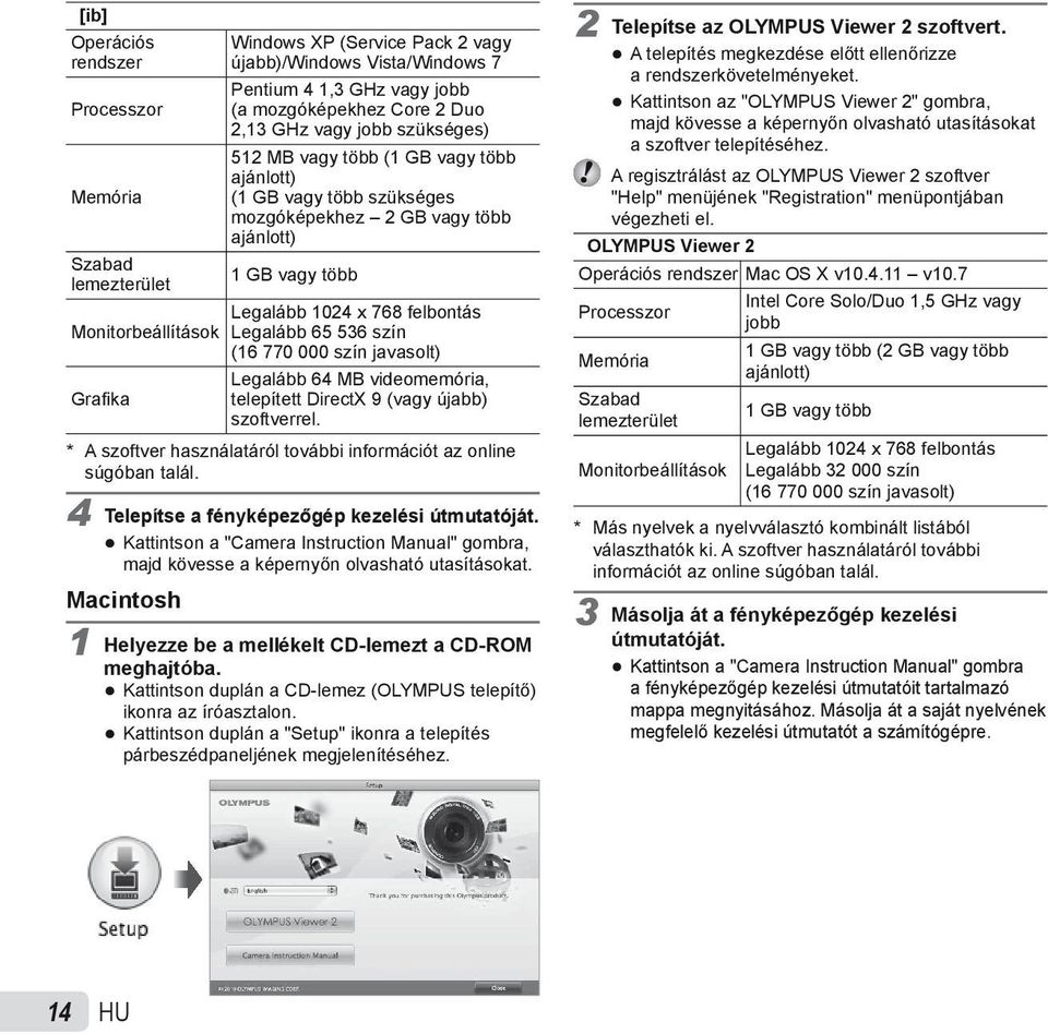 536 szín (16 770 000 szín javasolt) Legalább 64 MB videomemória, Grafi ka telepített DirectX 9 (vagy újabb) szoftverrel. * A szoftver használatáról további információt az online súgóban talál.