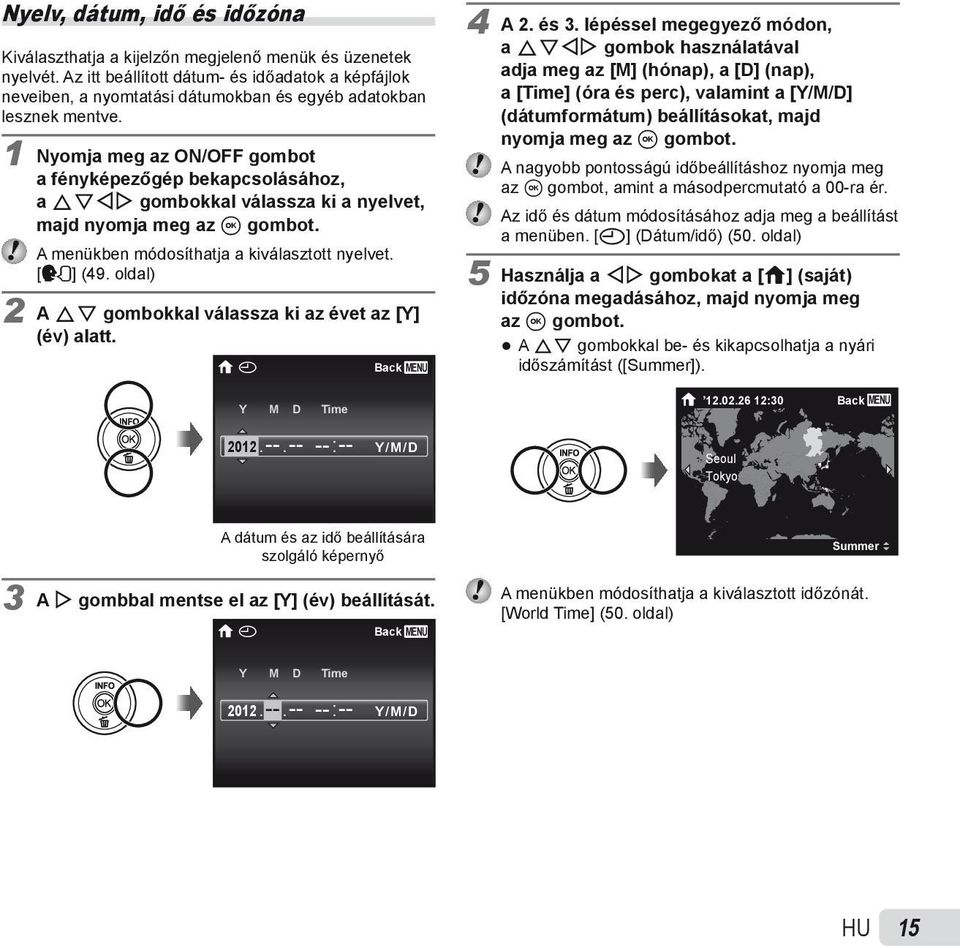 1 Nyomja meg az ON/OFF gombot a fényképezőgép bekapcsolásához, a FGHI gombokkal válassza ki a nyelvet, majd nyomja meg az A gombot. A menükben módosíthatja a kiválasztott nyelvet. [l] (49.