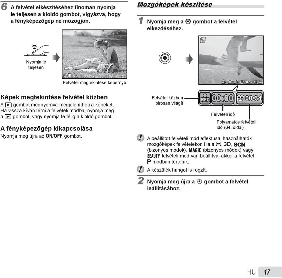 Ha vissza kíván térni a felvételi módba, nyomja meg a q gombot, vagy nyomja le félig a kioldó gombot. A fényképezőgép kikapcsolása A fényképezőgép kikapcsolása Nyomja meg újra az n gombot.