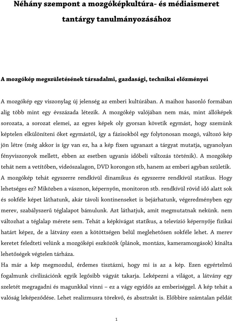 A mozgókép valójában nem más, mint állóképek sorozata, a sorozat elemei, az egyes képek oly gyorsan követik egymást, hogy szemünk képtelen elkülöníteni őket egymástól, így a fázisokból egy