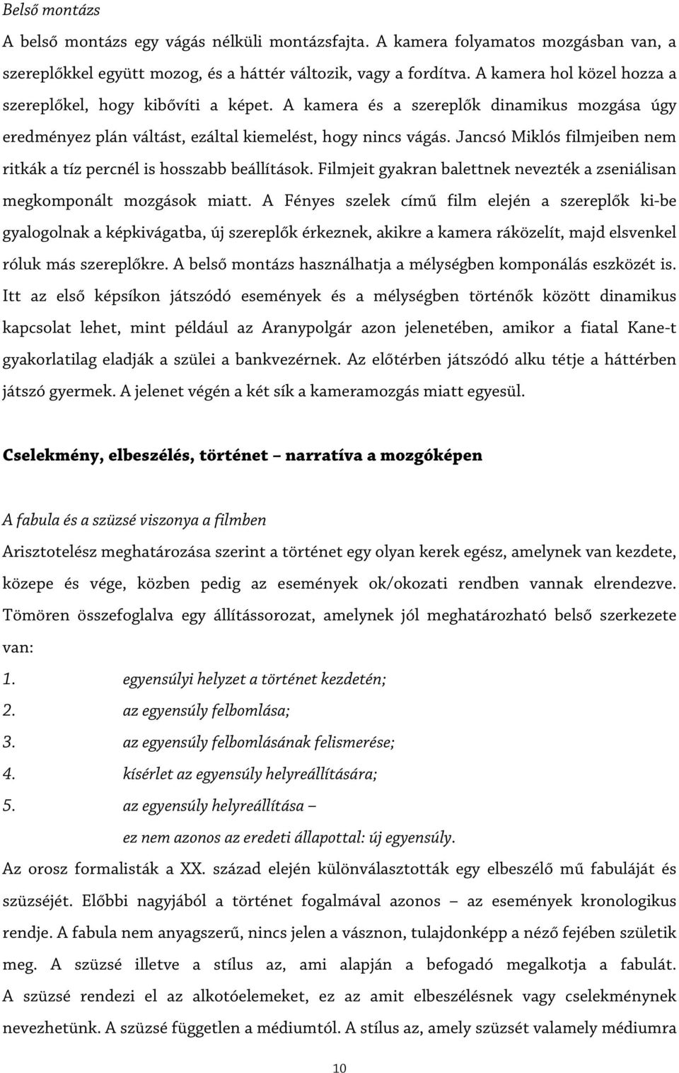 Jancsó Miklós filmjeiben nem ritkák a tíz percnél is hosszabb beállítások. Filmjeit gyakran balettnek nevezték a zseniálisan megkomponált mozgások miatt.