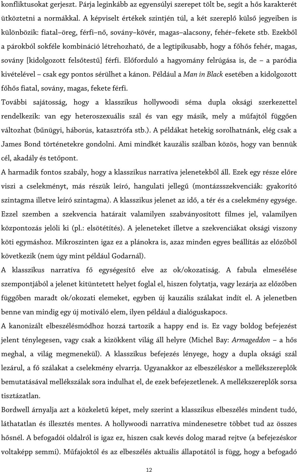 Ezekből a párokból sokféle kombináció létrehozható, de a legtipikusabb, hogy a főhős fehér, magas, sovány [kidolgozott felsőtestű] férfi.